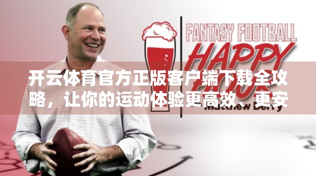 开云体育官方正版客户端下载全攻略，让你的运动体验更高效、更安全！