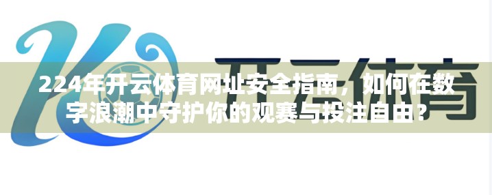 224年开云体育网址安全指南，如何在数字浪潮中守护你的观赛与投注自由？