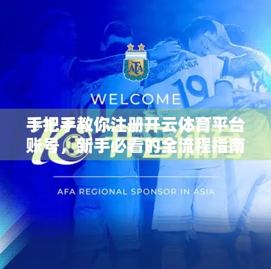 手把手教你注册开云体育平台账号，新手必看的全流程指南（附常见问题解答）