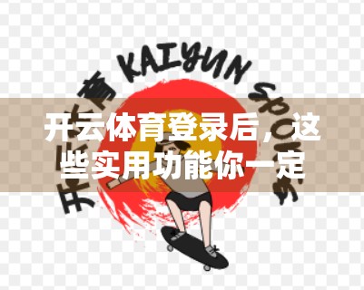 开云体育登录后，这些实用功能你一定要知道！新手必看指南！