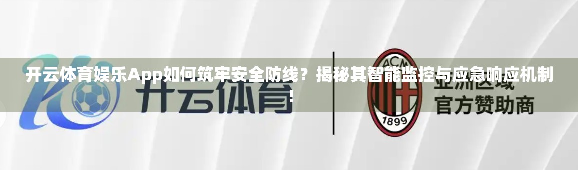 开云体育娱乐App如何筑牢安全防线？揭秘其智能监控与应急响应机制！