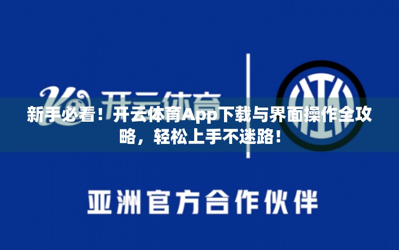 新手必看！开云体育App下载与界面操作全攻略，轻松上手不迷路！