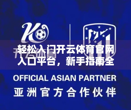 轻松入门开云体育官网入口平台，新手指南全解析，从注册到畅玩一步到位！