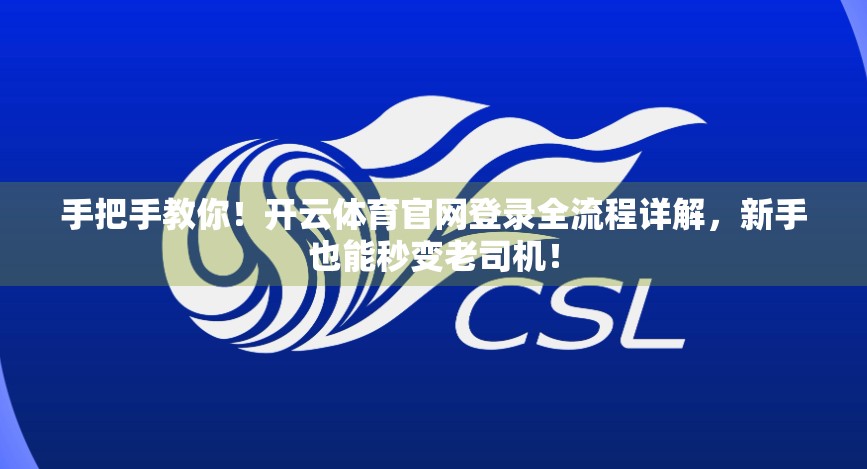 手把手教你！开云体育官网登录全流程详解，新手也能秒变老司机！