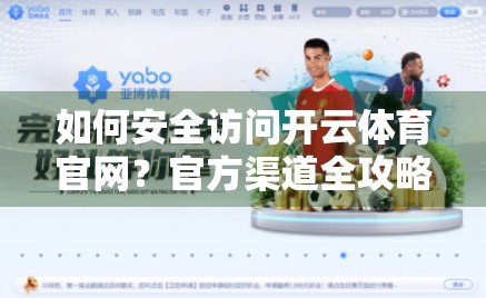 如何安全访问开云体育官网？官方渠道全攻略，避开钓鱼网站陷阱！