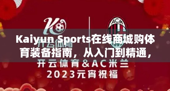 Kaiyun Sports在线商城购体育装备指南，从入门到精通，轻松选购专业运动装备！