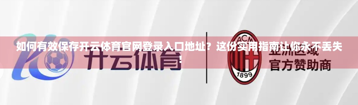 如何有效保存开云体育官网登录入口地址？这份实用指南让你永不丢失！