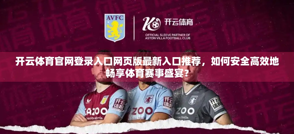 开云体育官网登录入口网页版最新入口推荐，如何安全高效地畅享体育赛事盛宴？