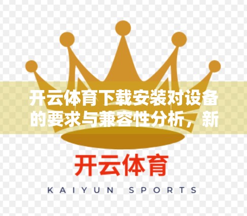 开云体育下载安装对设备的要求与兼容性分析，新手必看的全面指南！