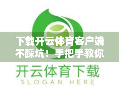 下载开云体育客户端不踩坑！手把手教你安全顺畅安装全流程
