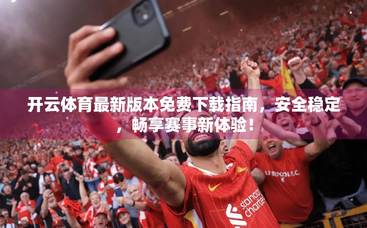 开云体育最新版本免费下载指南，安全稳定，畅享赛事新体验！