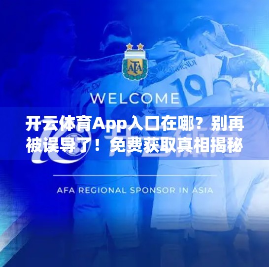 开云体育App入口在哪？别再被误导了！免费获取真相揭秘！