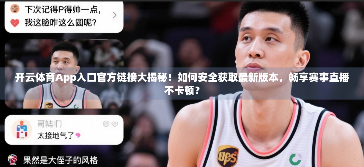 开云体育App入口官方链接大揭秘！如何安全获取最新版本，畅享赛事直播不卡顿？