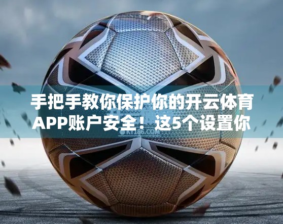 手把手教你保护你的开云体育APP账户安全！这5个设置你必须马上做！