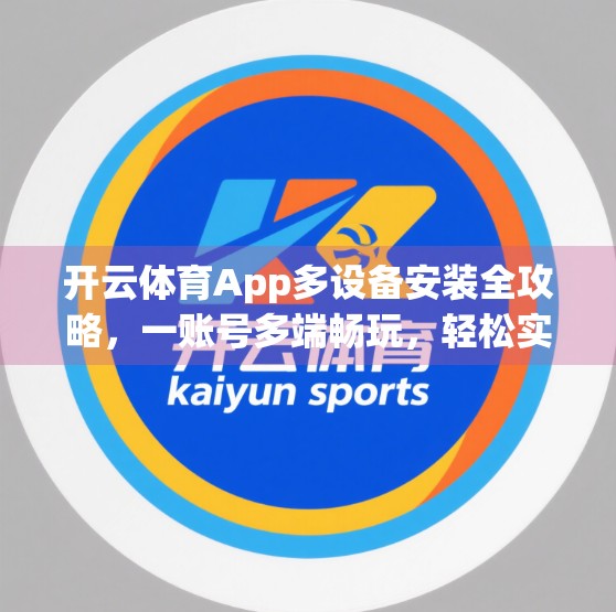 开云体育App多设备安装全攻略，一账号多端畅玩，轻松实现无缝切换！