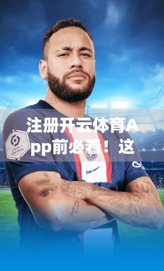 注册开云体育App前必看！这些坑你踩过吗？新手避雷指南来了！