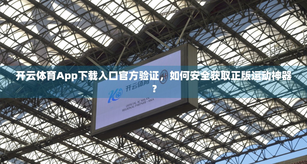 开云体育App下载入口官方验证，如何安全获取正版运动神器？