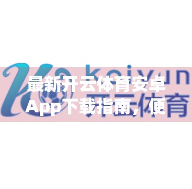 最新开云体育安卓App下载指南，便捷观赛、实时数据一触即达！