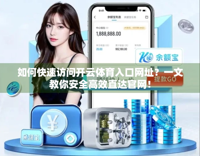 如何快速访问开云体育入口网址？一文教你安全高效直达官网！