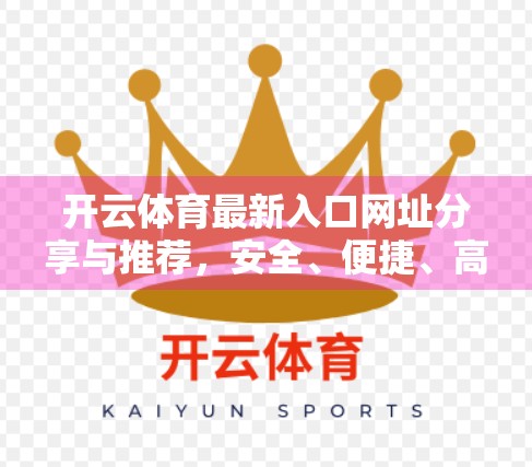 开云体育最新入口网址分享与推荐，安全、便捷、高效，助你畅享体育盛宴！