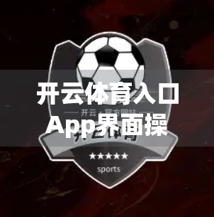 开云体育入口App界面操作全攻略，新手也能秒变老手的实用指南！