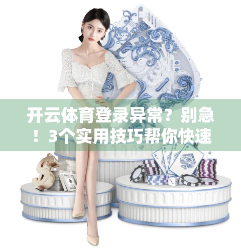 开云体育登录异常？别急！3个实用技巧帮你快速恢复访问！