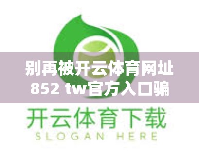别再被开云体育网址852 tw官方入口骗了！揭秘网络钓鱼陷阱，保护你的账号安全！