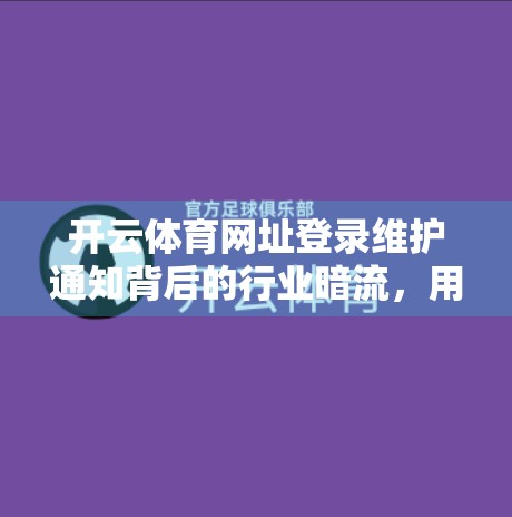 开云体育网址登录维护通知背后的行业暗流，用户权益如何保障？