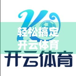 轻松搞定开云体育在线登录！新手必看的全流程指南，告别卡顿与错误！