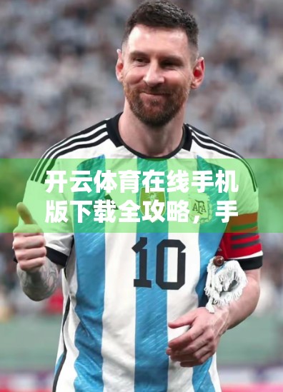 开云体育在线手机版下载全攻略，手把手教你轻松畅享体育赛事！