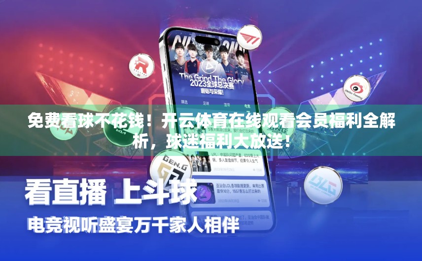 免费看球不花钱！开云体育在线观看会员福利全解析，球迷福利大放送！