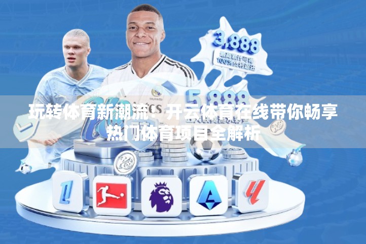 玩转体育新潮流！开云体育在线带你畅享热门体育项目全解析