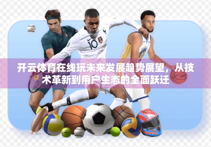 开云体育在线玩未来发展趋势展望，从技术革新到用户生态的全面跃迁