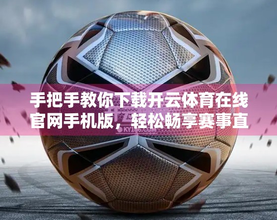 手把手教你下载开云体育在线官网手机版，轻松畅享赛事直播！