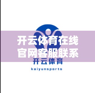 开云体育在线官网客服联系方式与服务时间全解析，如何高效获取帮助？