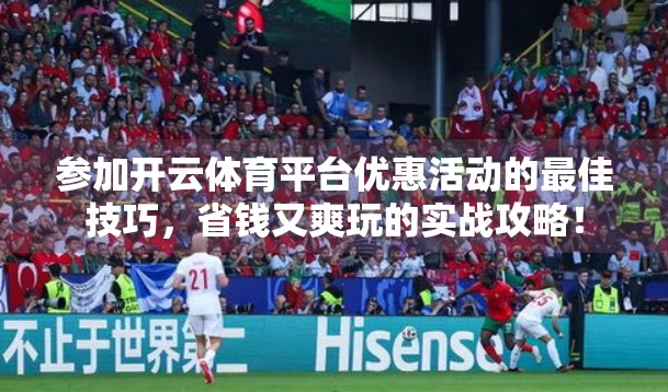 参加开云体育平台优惠活动的最佳技巧，省钱又爽玩的实战攻略！