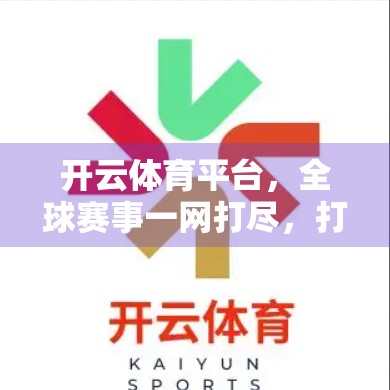 开云体育平台，全球赛事一网打尽，打造全民观赛新体验！