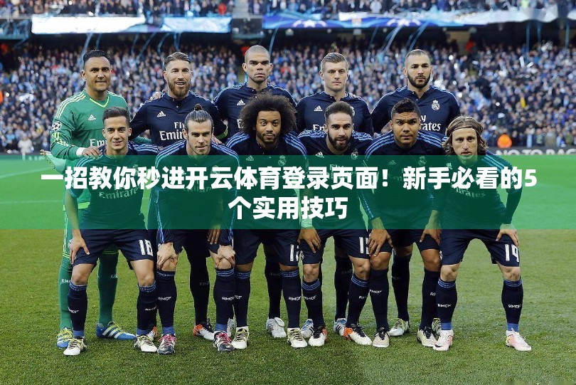 一招教你秒进开云体育登录页面！新手必看的5个实用技巧