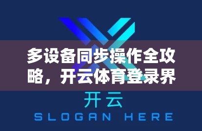 多设备同步操作全攻略，开云体育登录界面轻松实现无缝切换！
