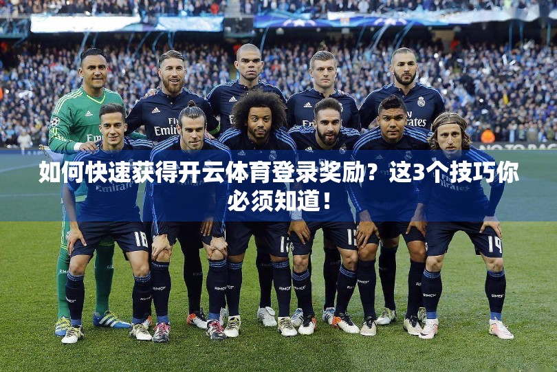 如何快速获得开云体育登录奖励？这3个技巧你必须知道！