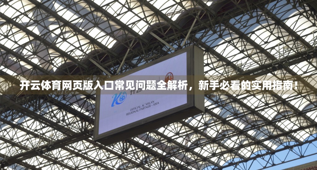 开云体育网页版入口常见问题全解析，新手必看的实用指南！