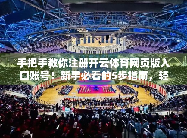 手把手教你注册开云体育网页版入口账号！新手必看的5步指南，轻松开启运动之旅！