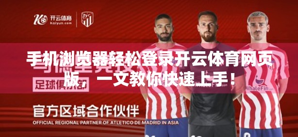 手机浏览器轻松登录开云体育网页版，一文教你快速上手！