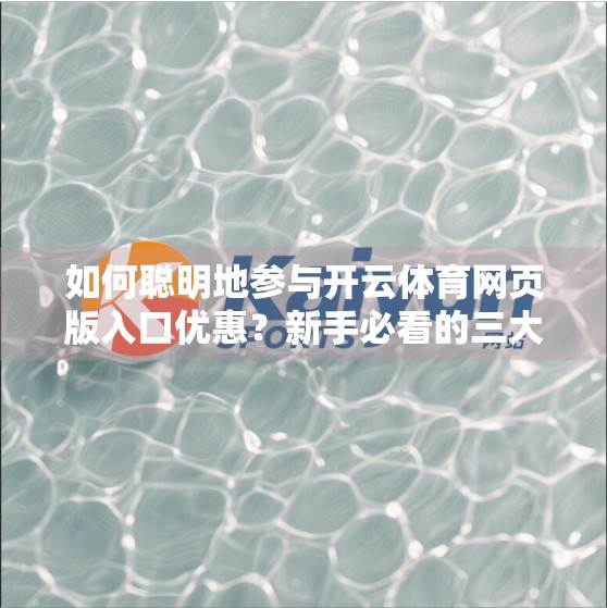 如何聪明地参与开云体育网页版入口优惠？新手必看的三大避坑指南！