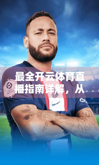 最全开云体育直播指南详解，从入门到精通，带你畅享赛事盛宴！