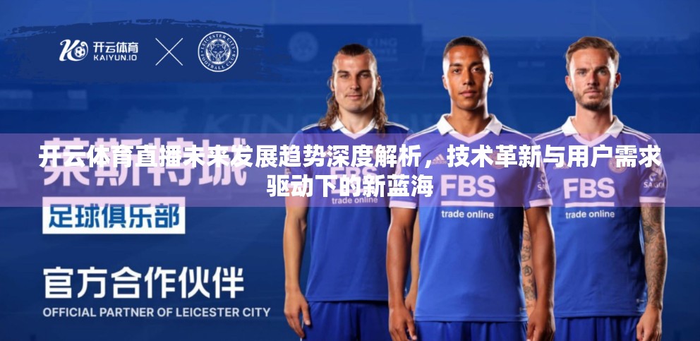 开云体育直播未来发展趋势深度解析，技术革新与用户需求驱动下的新蓝海