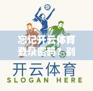 忘记开云体育登录密码？别慌！三步教你轻松找回，安全又高效！