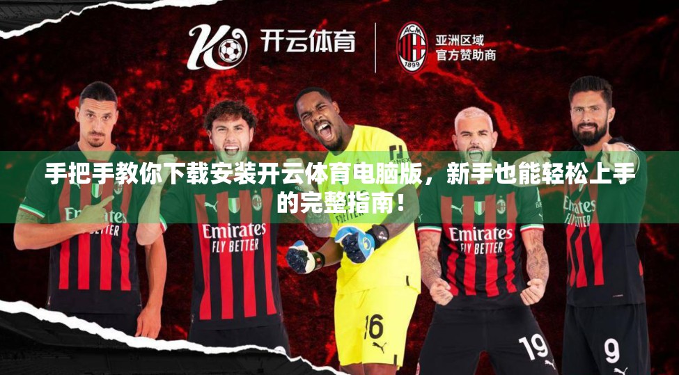 手把手教你下载安装开云体育电脑版，新手也能轻松上手的完整指南！