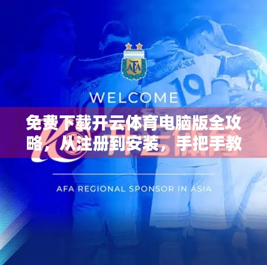 免费下载开云体育电脑版全攻略，从注册到安装，手把手教你轻松搞定！
