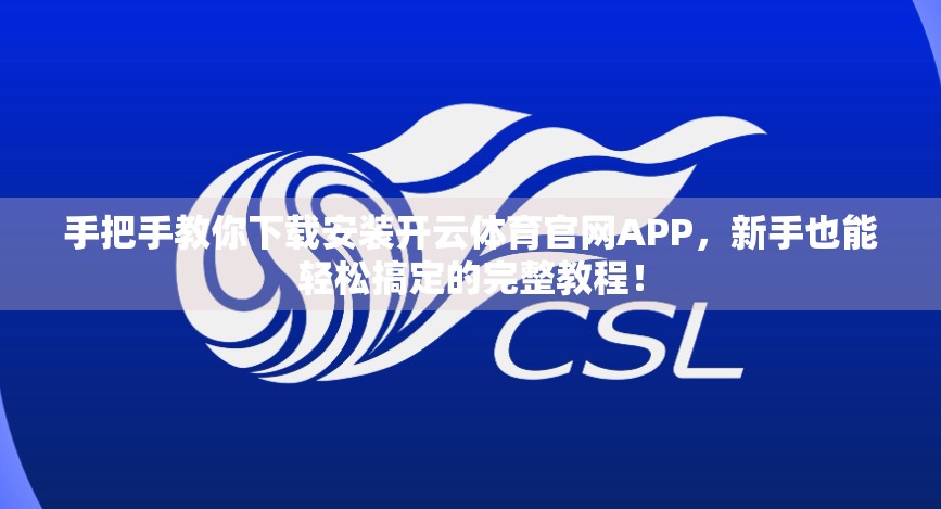 手把手教你下载安装开云体育官网APP，新手也能轻松搞定的完整教程！
